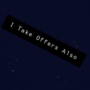 I take offers